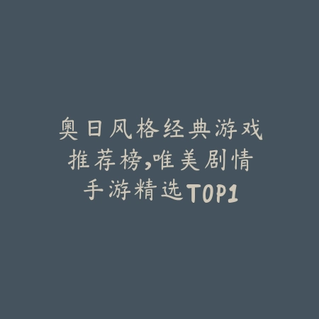 奥日风格经典游戏推荐榜，唯美剧情手游精选TOP10