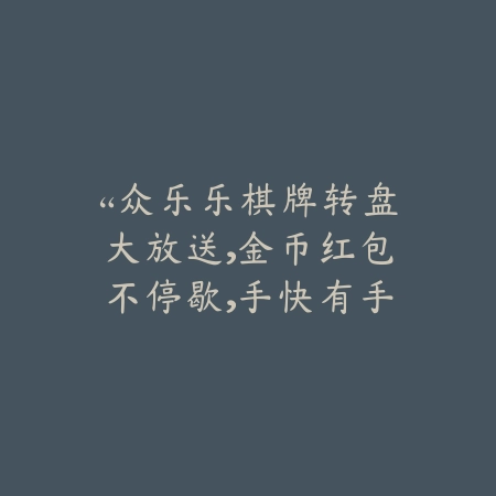 “众乐乐棋牌转盘大放送，金币红包不停歇，手快有手慢无！”_绿色下载网_游戏推荐_