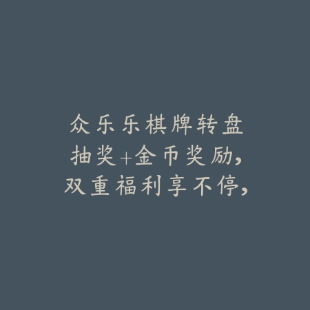 众乐乐棋牌：转盘抽奖+金币奖励，双重福利享不停，惊喜大奖等你拿！_绿色下载网_游戏推荐_