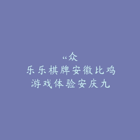 “众乐乐棋牌安徽比鸡游戏：体验安庆九张牌比鸡的经典魅力，挑战等你来！”_绿色下载网_游戏推荐_