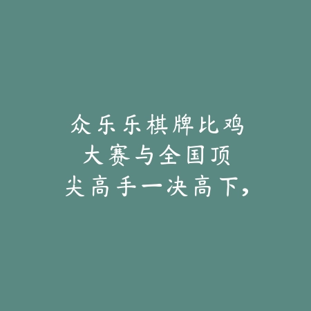 🎉众乐乐棋牌比鸡大赛🎉：与全国顶尖高手一决高下，即刻下载，开启你的牌桌传奇之旅！_绿色下载网_游戏推荐_