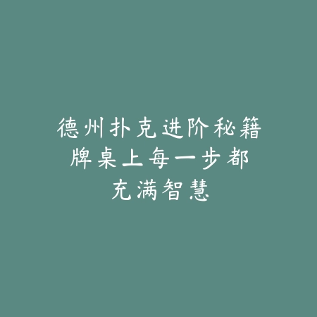 德州扑克进阶秘籍：牌桌上每一步都充满智慧_绿色下载网_游戏推荐_