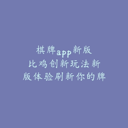 棋牌app新版｜比鸡创新玩法：新版体验刷新你的牌桌感受_绿色下载网_游戏推荐_