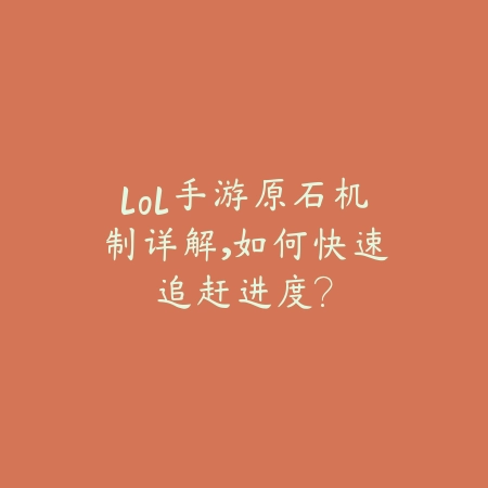 lol手游原石机制详解,如何快速追赶进度?_绿色下载网_游戏攻略 lol手游原石机制详解,如何快速追赶进度?-绿色下载网