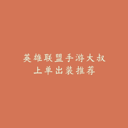 英雄联盟手游大叔上单出装推荐_绿色下载网_游戏攻略 英雄联盟手游大叔上单出装推荐-绿色下载网