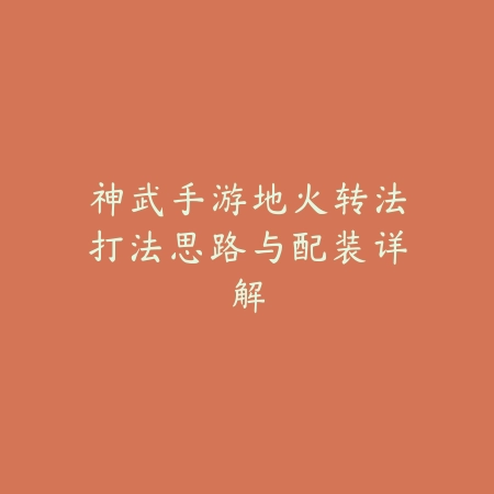 神武手游地火转法打法思路与配装详解_绿色下载网_游戏攻略 神武手游地火转法打法思路与配装详解-绿色下载网
