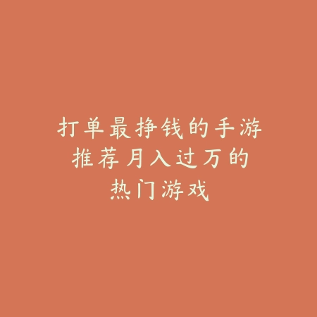 打单最挣钱的手游推荐:月入过万的热门游戏_绿色下载网_游戏推荐 打单最挣钱的手游推荐:月入过万的热门游戏-绿色下载网