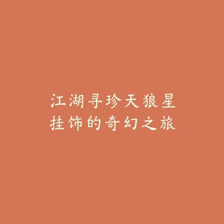 江湖寻珍：天狼星挂饰的奇幻之旅_绿色下载网_游戏攻略_副本攻略