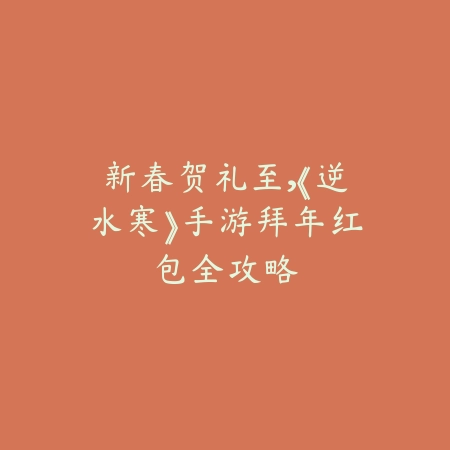 逆水寒手游技能连招教学在哪？2025职业技能与连招攻略_绿色下载网_游戏攻略_