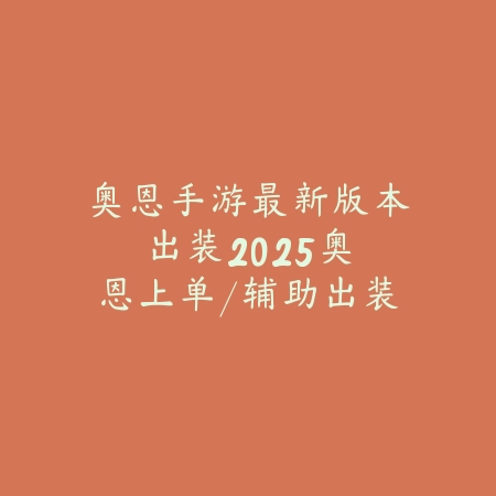 奥恩手游最新版本出装：2025奥恩上单/辅助出装路线与符文搭配详解_绿色下载网_游戏攻略_
