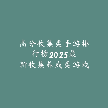 近几天出的手游排行榜前十名：2025最新热门手游盘点与玩法特色_绿色下载网_游戏推荐_