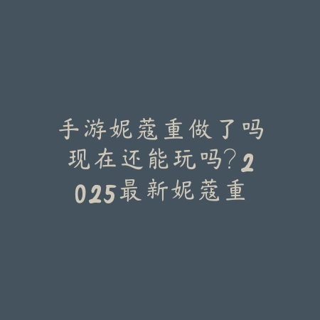 手游妮蔻重做了吗现在还能玩吗？2025最新妮蔻重做技能解析与玩法评估_绿色下载网_游戏攻略_