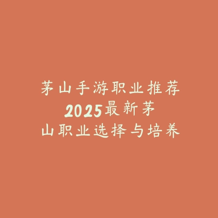 茅山手游职业推荐:2025最新茅山职业选择与培养攻略_绿色下载网_游戏攻略 茅山手游职业推荐:2025最新茅山职业选择与培养攻略-绿色下载网