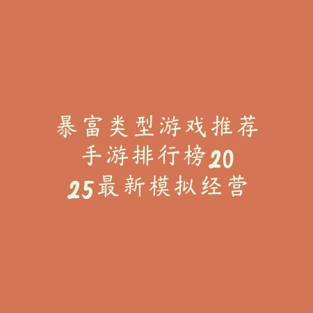 暴富类型游戏推荐手游排行榜:2025最新模拟经营与财富积累手游盘点_绿色下载网_游戏推荐 暴富类型游戏推荐手游排行榜:2025最新模拟经营与财富积累手游盘点-绿色下载网