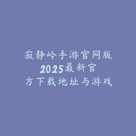 寂静岭手游官网版：2025最新官方下载地址与游戏特色前瞻_绿色下载网_手游资讯_