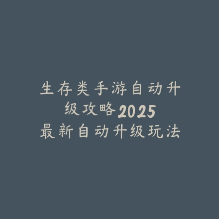 荒野生存游戏手游砍树怎么玩？2025最新砍树资源获取与生存技巧_绿色下载网_游戏攻略_