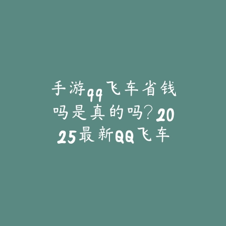 手游qq飞车省钱吗是真的吗?2025最新QQ飞车手游省钱攻略与氪金分析_绿色下载网_手游资讯 手游qq飞车省钱吗是真的吗?2025最新QQ飞车手游省钱攻略与氪金分析-绿色下载网
