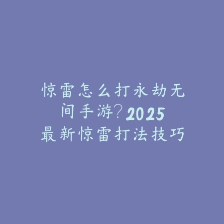 惊雷怎么打永劫无间手游?2025最新惊雷打法技巧与实战运用_绿色下载网_游戏攻略 惊雷怎么打永劫无间手游?2025最新惊雷打法技巧与实战运用-绿色下载网