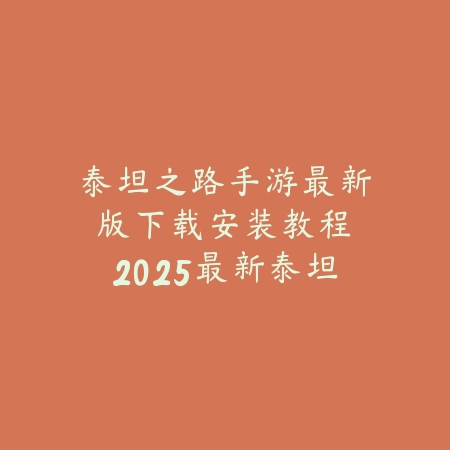 泰坦之路手游最新版下载安装教程：2025最新泰坦之路手游下载与安装攻略_绿色下载网_手游资讯_