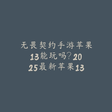 无畏契约手游苹果13能玩吗?2025最新苹果13设备兼容性与性能测试_绿色下载网_手游资讯 无畏契约手游苹果13能玩吗?2025最新苹果13设备兼容性与性能测试-绿色下载网