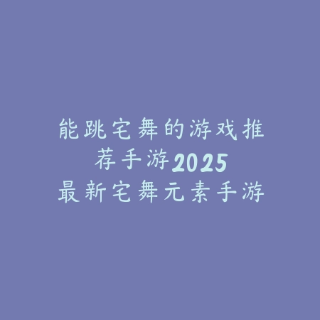 能跳宅舞的游戏推荐手游:2025最新宅舞元素手游盘点与玩法特色_绿色下载网_游戏推荐 能跳宅舞的游戏推荐手游:2025最新宅舞元素手游盘点与玩法特色-绿色下载网
