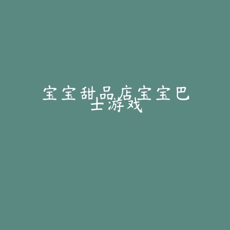 宝宝甜品店宝宝巴士游戏
 v9.80.59.02_<strong><a href=