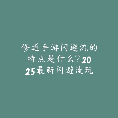 修道手游闪避流的特点是什么?2025最新闪避流玩法特点与职业搭配_绿色下载网_游戏攻略 修道手游闪避流的特点是什么?2025最新闪避流玩法特点与职业搭配-绿色下载网