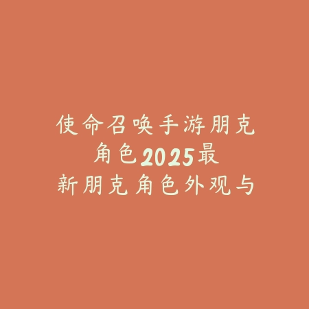 使命召唤手游朋克角色:2025最新朋克角色外观与获取攻略_绿色下载网_手游资讯 使命召唤手游朋克角色:2025最新朋克角色外观与获取攻略-绿色下载网