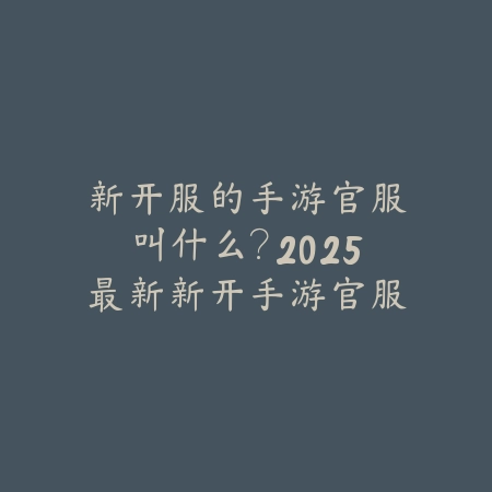 新开服的手游官服叫什么?2025最新新开手游官服名称与下载地址_绿色下载网_手游资讯 新开服的手游官服叫什么?2025最新新开手游官服名称与下载地址-绿色下载网