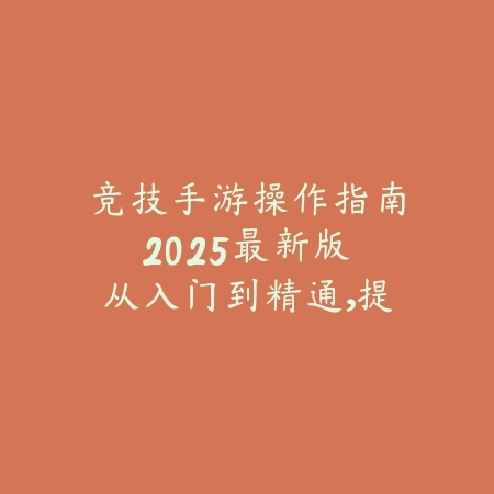 竞技手游操作指南2025最新版:从入门到精通,提升你的竞技水平!_绿色下载网_游戏攻略 竞技手游操作指南2025最新版:从入门到精通,提升你的竞技水平!-绿色下载网