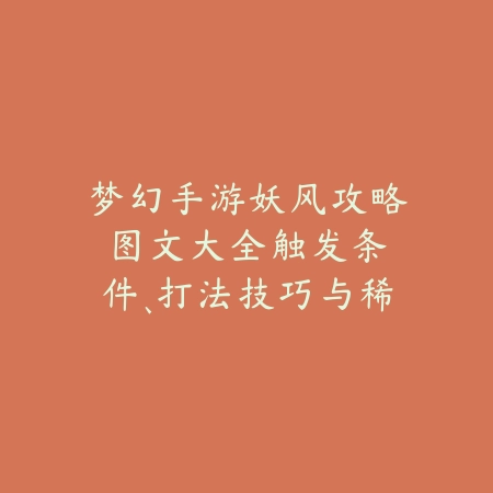 梦幻手游妖风攻略图文大全:触发条件、打法技巧与稀有奖励获取!_绿色下载网_游戏攻略 梦幻手游妖风攻略图文大全:触发条件、打法技巧与稀有奖励获取!-绿色下载网