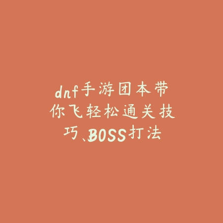 dnf手游团本带你飞:轻松通关技巧、BOSS打法与团队配合攻略!_绿色下载网_游戏攻略 dnf手游团本带你飞:轻松通关技巧、BOSS打法与团队配合攻略!-绿色下载网