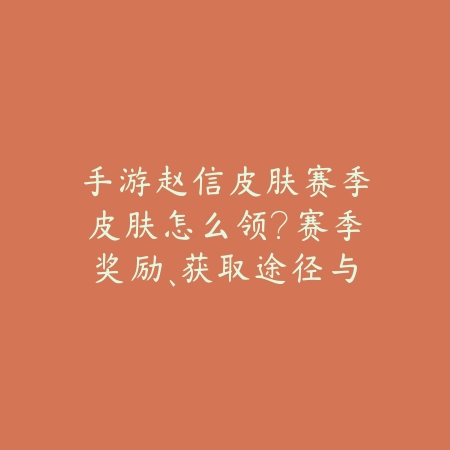 手游赵信皮肤赛季皮肤怎么领?赛季奖励、获取途径与兑换方法!_绿色下载网_游戏攻略 手游赵信皮肤赛季皮肤怎么领?赛季奖励、获取途径与兑换方法!-绿色下载网