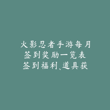 火影忍者手游每月签到奖励一览表:签到福利、道具获取与奖励预测!_绿色下载网_手游资讯 火影忍者手游每月签到奖励一览表:签到福利、道具获取与奖励预测!-绿色下载网