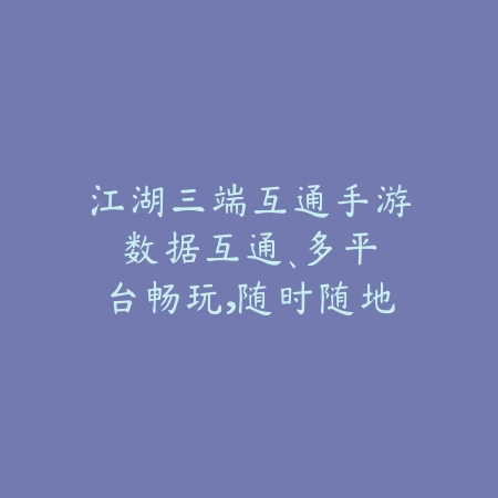 江湖三端互通手游:数据互通、多平台畅玩,随时随地开启江湖之旅!_绿色下载网_游戏推荐 江湖三端互通手游:数据互通、多平台畅玩,随时随地开启江湖之旅!-绿色下载网