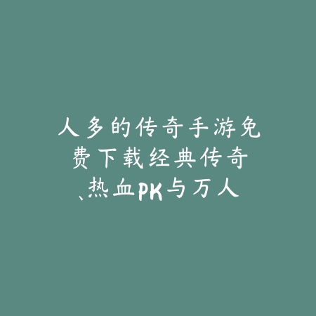 人多的传奇手游免费下载:经典传奇、热血PK与万人攻沙!_绿色下载网_游戏推荐 人多的传奇手游免费下载:经典传奇、热血PK与万人攻沙!-绿色下载网