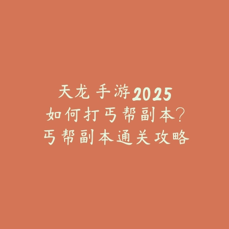 天龙手游2025如何打丐帮副本?丐帮副本通关攻略!_绿色下载网_游戏攻略 天龙手游2025如何打丐帮副本?丐帮副本通关攻略!-绿色下载网