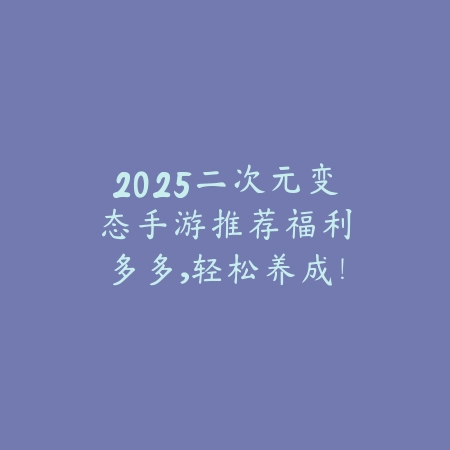2025老6疯狂发育手游推荐：放置养成，轻松升级！_绿色下载网_游戏推荐_