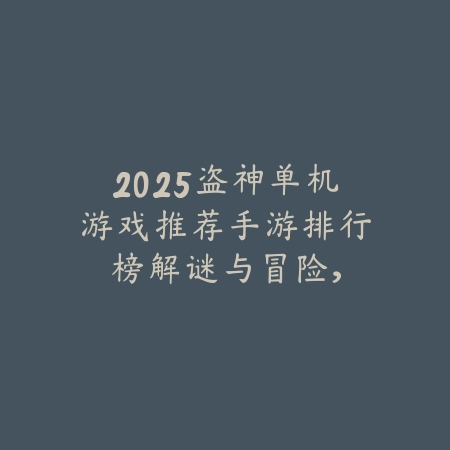 2025盗神单机游戏推荐手游排行榜：解谜与冒险，体验盗神人生！_绿色下载网_游戏推荐_