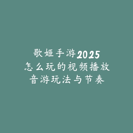 歌姬手游2025怎么玩的视频播放:音游玩法与节奏挑战!_绿色下载网_游戏攻略 歌姬手游2025怎么玩的视频播放:音游玩法与节奏挑战!-绿色下载网