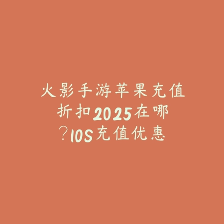 火影手游苹果充值折扣2025在哪?IOS充值优惠活动!_绿色下载网_手游资讯 火影手游苹果充值折扣2025在哪?IOS充值优惠活动!-绿色下载网