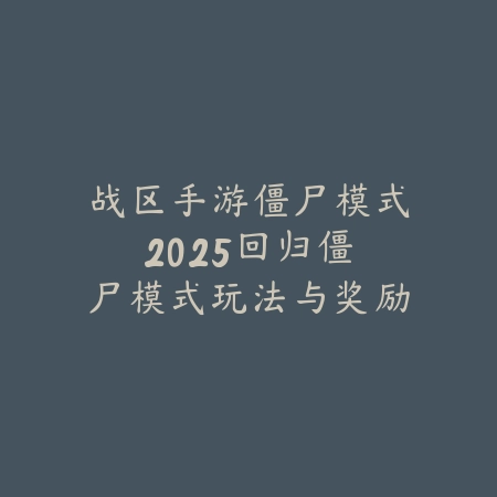 战区手游僵尸模式2025回归:僵尸模式玩法与奖励!_绿色下载网_手游资讯 战区手游僵尸模式2025回归:僵尸模式玩法与奖励!-绿色下载网