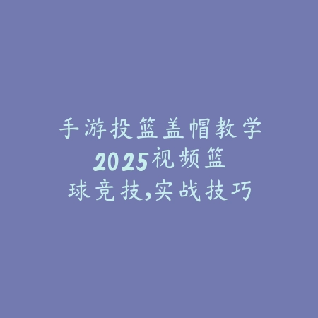 手游投篮盖帽教学2025视频:篮球竞技,实战技巧!_绿色下载网_游戏攻略 手游投篮盖帽教学2025视频:篮球竞技,实战技巧!-绿色下载网