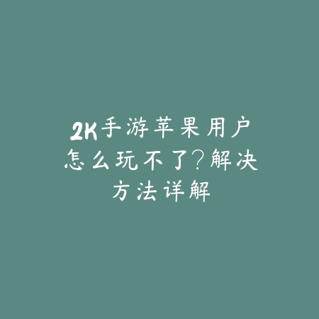 2K手游苹果用户怎么玩不了?解决方法详解_绿色下载网_游戏攻略 2K手游苹果用户怎么玩不了?解决方法详解-绿色下载网