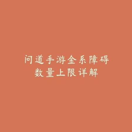 问道手游金系障碍数量上限详解_绿色下载网_游戏攻略 问道手游金系障碍数量上限详解-绿色下载网