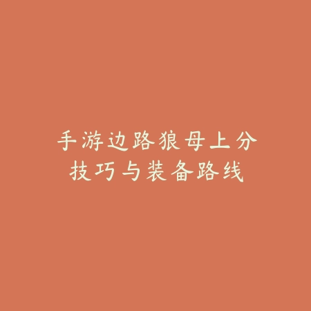 手游边路狼母上分技巧与装备路线_绿色下载网_游戏攻略 手游边路狼母上分技巧与装备路线-绿色下载网