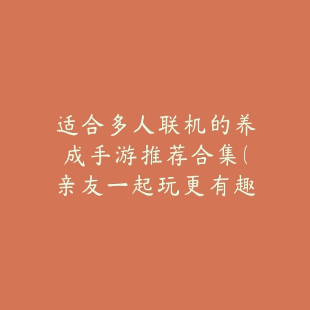 适合多人联机的养成手游推荐合集(亲友一起玩更有趣)_绿色下载网_游戏推荐 适合多人联机的养成手游推荐合集(亲友一起玩更有趣)-绿色下载网