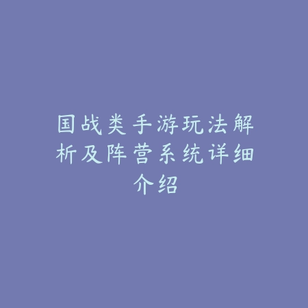 国战类手游玩法解析及阵营系统详细介绍_绿色下载网_游戏攻略 国战类手游玩法解析及阵营系统详细介绍-绿色下载网