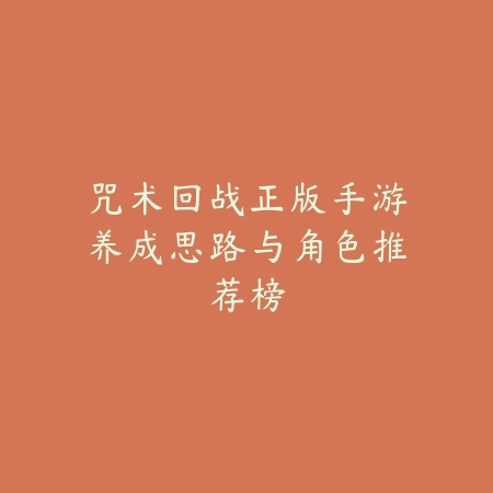 咒术回战正版手游养成思路与角色推荐榜_绿色下载网_游戏攻略 咒术回战正版手游养成思路与角色推荐榜-绿色下载网