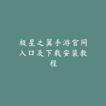 极星之翼手游官网入口及下载安装教程_绿色下载网_手游资讯_